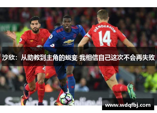 沙欣：从助教到主角的蜕变 我相信自己这次不会再失败