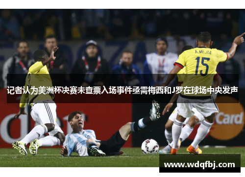 记者认为美洲杯决赛未查票入场事件亟需梅西和J罗在球场中央发声