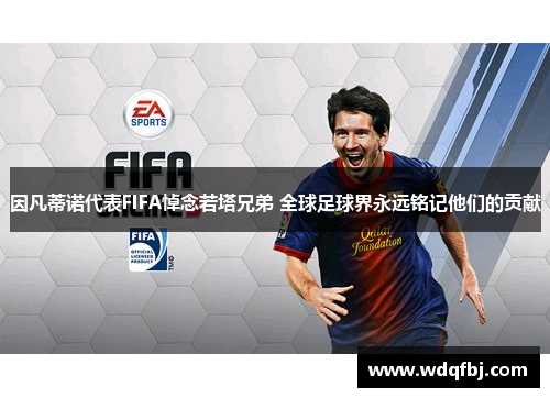 因凡蒂诺代表FIFA悼念若塔兄弟 全球足球界永远铭记他们的贡献